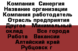 Компания «Синергия › Название организации ­ Компания-работодатель › Отрасль предприятия ­ Другое › Минимальный оклад ­ 1 - Все города Работа » Вакансии   . Алтайский край,Рубцовск г.